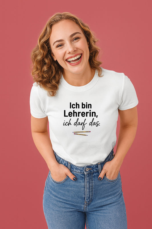 T-Shirt „Ich bin Lehrerin, ich darf das.“ – dein smartes Statement für den Schulalltag